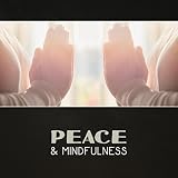 Peace & Mindfulness – New Age Meditation, Relaxation Music, Yoga Training Music, Cool Down, Clear the Mind