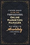 Online Marketing Manager Notebook Planner - I Never Asked To Be The Professional Online Marketing Manager But Here I'm Absolutely Crushing It Jobs ... Do List, 6x9 inch, Daily, Cute, 5.24 x 22.86