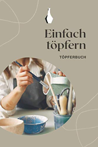 Einfach töpfern - Töpferbuch: A5 Töpferplaner für Töpfer, Hobbytöpfer, Keramikkünstler und Kunsthandwerker