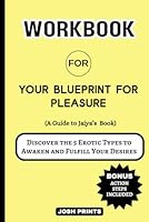 Workbook For Your Blueprint for Pleasure: Discover the 5 Erotic Types to Awaken and Fulfill Your Desires (A Guide to Jaiya's Book) B0CQ475S2H Book Cover
