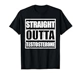 Straight outta testosterone tees