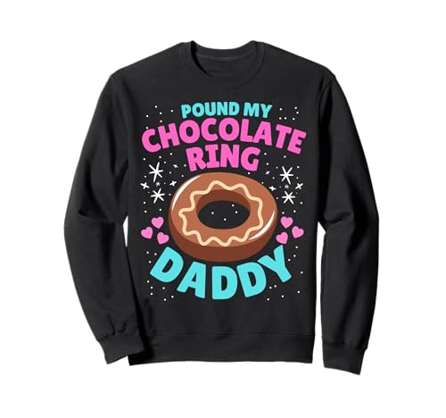Pound My Chocolate Ring Daddy Embarrassing Inappropriate Sweatshirt