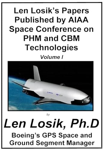 Len Losik's Papers Published by AIAA Space Conference on PHM and CBM Technologies Volume I (Making Getting to Space and Playing in Space Safe)