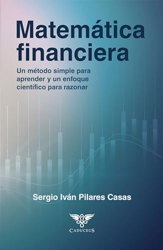 Matemática financiera: Un método simple para aprender y un enfoque científico para razonar (Spanish Edition) - Pilares Casas, Sergio