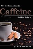 Why You Should Give Up Caffeine And How To Do It