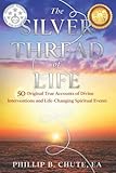 The Silver Thread of Life: 50 Original True Accounts of Divine Interventions and Life-Changing...