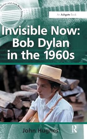 Invisible Now: Bob Dylan in the 1960s book cover