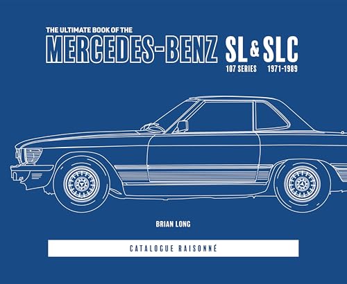 The Ultimate Book of the Mercedes-Benz SL & Slc: 107 Series 1971 to 1989 Catalogue Raisonné