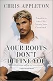 Your Roots Don't Define You: Transform Your Life. Create Your Comeback.