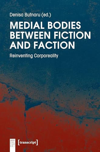 Medial Bodies between Fiction and Faction: Reinventing Corporeality (Body Cultures)