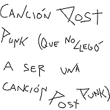  Canción Post Punk (Que No llegó a Ser Una canción Post Punk)