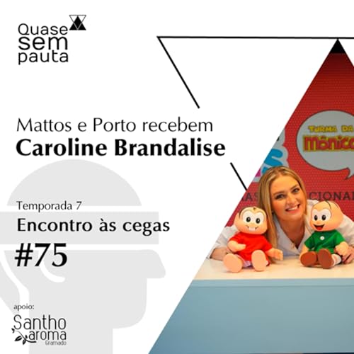 #75 - Temporada 7 - Encontro às cegas com Caroline Brandalise