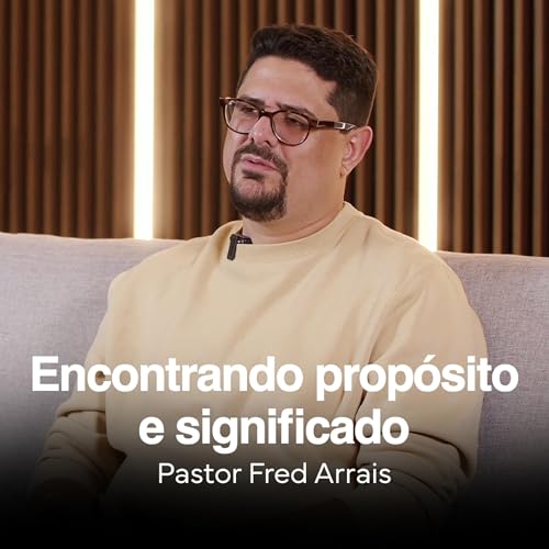 Encontrando prop&oacute;sito e significado | Pastor Fred Arrais | Encontros Pastorais #8