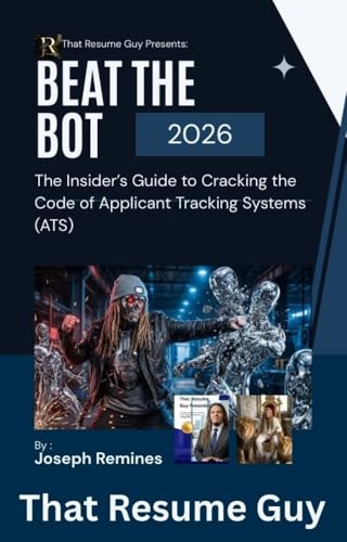 That Resume Guy Presents: Beating The Bot: The Insider’s Guide to Cracking the Code of Applicant Tracking Systems (ATS)
