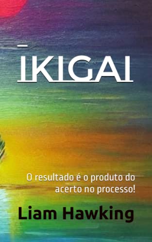 IKIGAI: O resultado é o produto do acerto no processo!