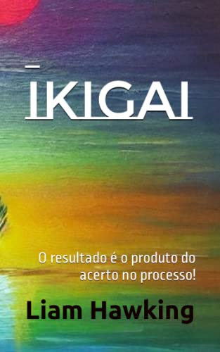 IKIGAI: O resultado é o produto do acerto no processo!