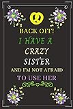 back off! i have a crazy sister and i'm not afraid to use her: sister quotes journa