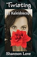 Twisting My Kaleidoscope: A Ticket into the World of Psychosis 1478755504 Book Cover
