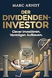 DER DIVIDENDEN-INVESTOR: Wie Geld für dich arbeitet, während du schläfst. Passives Einkommen mit REITs, BDCs und ETFs aufbauen.