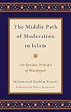 Middle Path of Moderation in Islam: The Qur'anic Principle of Wasatiyyah (Religion and Global Politics)