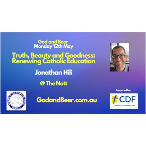 God And Beer- Episode 35- Jonathan Hili- Truth, Beauty and Goodness: Renewing Catholic Education- May 12, 2025