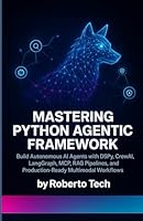 MASTERING PYTHON AGENTIC FRAMEWORK: BUILD AUTONOMOUS AI AGENTS WITH DSPY, CREWAI, LANGGRAPH, MCP, RAG PIPELINES, AND PRODUCTION-READY MULTIMODAL WORKFLOWS B0G2XRXJBK Book Cover
