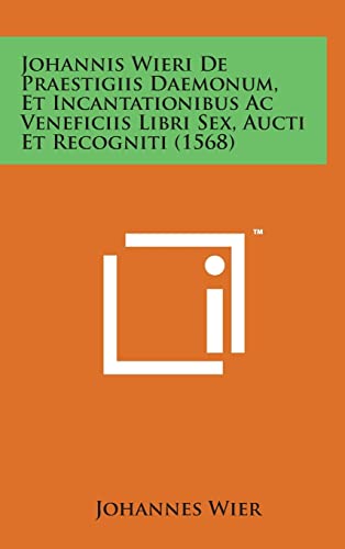 Johannis Wieri de Praestigiis Daemonum, Et Incantationibus AC Veneficiis Libri Sex, Aucti Et Recogniti (1568)