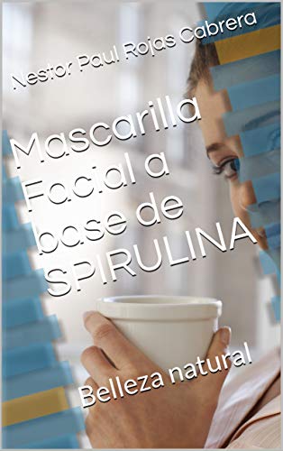 Mascarilla Facial a base de SPIRULINA: Belleza natural (Spanish Edition)