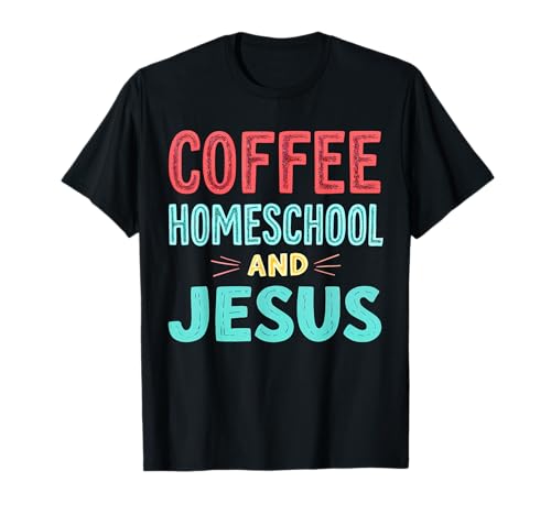 Coffee Homeschool And Jesus Christian Homeschooling T-Shirt