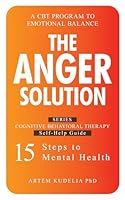 The Anger Solution: A CBT Program for Emotional Balance (Cognitive Behavioral Therapy Self-Help Guide: 15 Steps to Mental Health) B0DMS74VXN Book Cover
