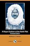 A Negro Explorer at the North Pole (Illustrated Edition) (Dodo Press)
