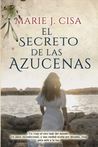 El Secreto de Las Azucenas: Un viaje al otro lado del mundo. Un amor incondicional y una verdad oculta por décadas, lista para salir a la luz. (Serie Secretos)