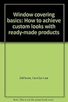 Window covering basics: How to achieve custom looks with ready-made products 0962611735 Book Cover