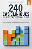 240 cas cliniques en psychopathologie: Manuel d'entraînement pratique et ouvrage de référence pédagogique