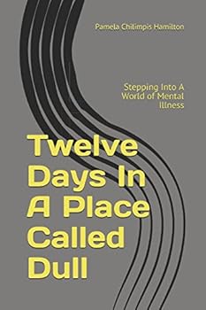 Twelve Days In A Place Called Dull: Stepping Into A World of Mental Illness