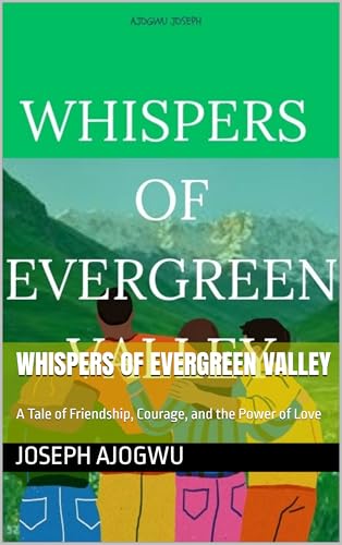 Whispers of Evergreen Valley: A Tale of Friendship, Courage, and the Power of Love