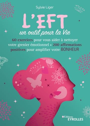L'EFT, un outil pour la Vie: 60 exercices pour aider à nettoyer...
