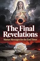 The Final Revelations: Marian Messages for the End Times B0GX5V9YDC Book Cover