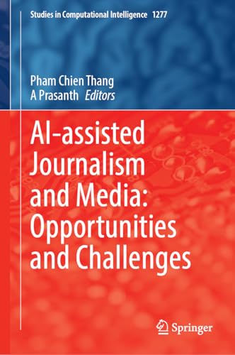 AI-Assisted Journalism and Media: Opportunities and Challenges (Studies in Computational Intelligence, 1277)