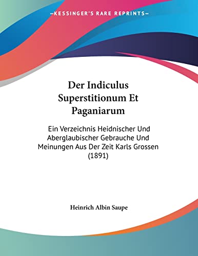 Der Indiculus Superstitionum Et Paganiarum: Ein Verzeichnis Heidnischer Und Aberglaubischer Gebrauche Und Meinungen Aus Der Zeit Karls Grossen (1891) (German Edition)