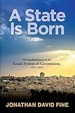 A State Is Born: The Establishment of the Israeli System of Government, 1947-1951