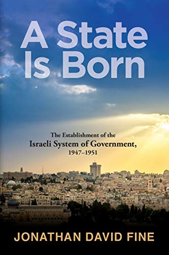 A State Is Born: The Establishment of the Israeli System of Government, 1947-1951