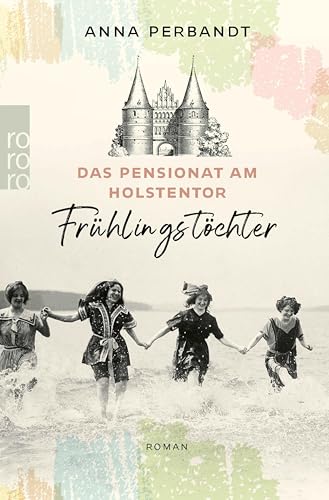 Das Pensionat am Holstentor: Frühlingstöchter: Eine historische Familiensaga in Lübeck (Die Holstentor-Reihe 1)