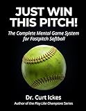 Just Win This Pitch!: The Complete Mental Game System for Fastpitch Softball (Play Like Champions!)