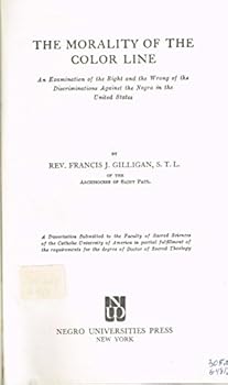 The morality of the color line;: An examination of the right and the wrong of the discriminations against the Negro in the United States,