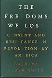 The Freedoms We Lost: Consent and Resistance in Revolutionary America