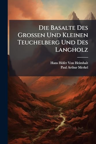 Die Basalte Des Grossen Und Kleinen Teuchelberg Und Des Langholz: Ein Beitrag Zur Kenntnis Der Basalte Des Fichtelgebirges ... (German Edition)