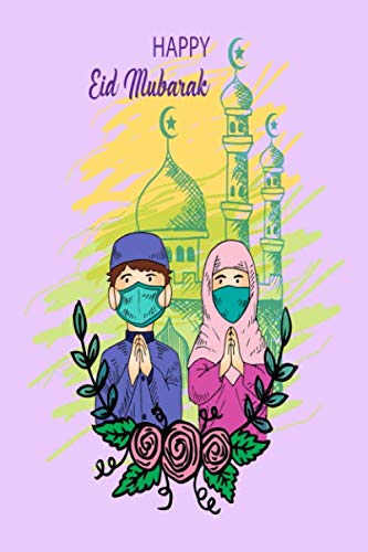 Happy Eid Mubarak: Islamic Notebook, best gift for Eid al adha or Eid al fitr for muslim kids men and women. beautiful cover with a couple wearing a mask