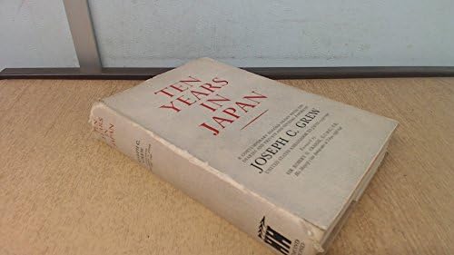 Ten Years In Japan A Contemporary Record Drawn From The Diaries And Private And Official Papers Of Joseph G Grew United States Ambassador To Japan 1932 1942 Joseph C Grew Amazon Com Books