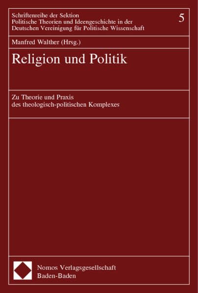 Religion und Politik: Zu Theorie und Praxis des theologisch-politischen Komplexes (Schriftenreihe der Sektion Politische Theorien und Ideengeschichte ... Vereinigung für Politische Wissenschaft)